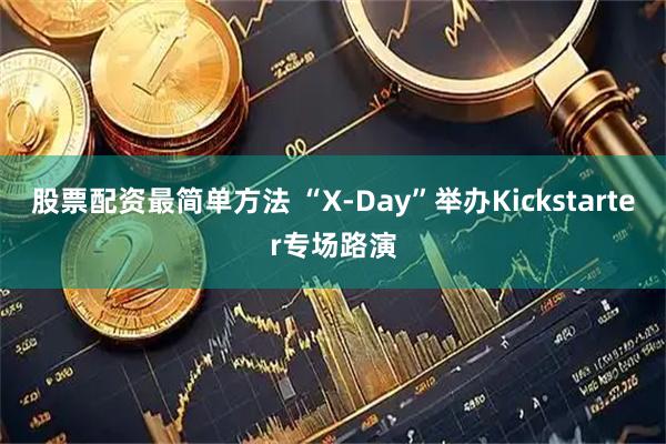 股票配资最简单方法 “X-Day”举办Kickstarter专场路演